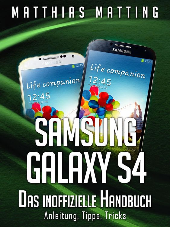 Produktbild: Samsung Galaxy S4 - das inoffizielle Handbuch. Anleitung, Tipps, Tricks