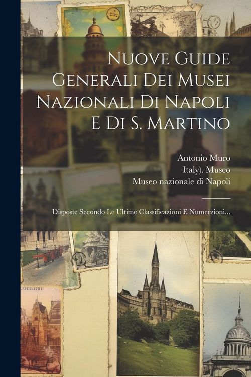 Produktbild: Nuove Guide Generali Dei Musei Nazionali Di Napoli E Di S. Martino: Disposte Secondo Le Ultime Classificazioni E Numerzioni...