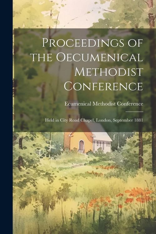 Produktbild: Proceedings of the Oecumenical Methodist Conference: Held in City Road Chapel, London, September 1881