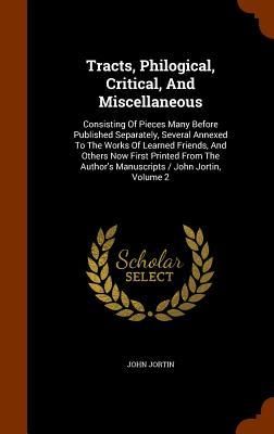 Produktbild: Tracts, Philogical, Critical, And Miscellaneous: Consisting Of Pieces Many Before Published Separately, Several Annexed To The Works Of Learned Friend