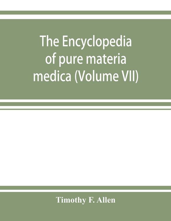 Produktbild: The encyclopedia of pure materia medica; a record of the positive effects of drugs upon the healthy human organism (Volume VII)