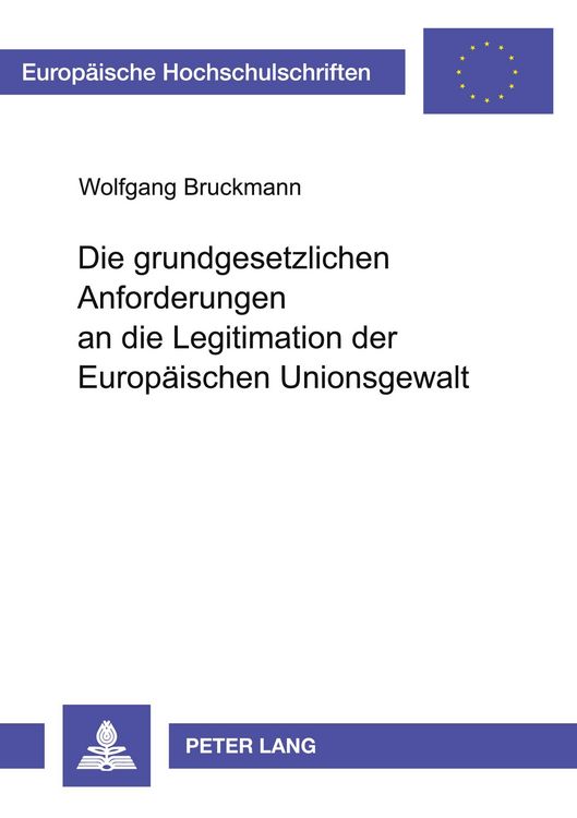 Produktbild: Die grundgesetzlichen Anforderungen an die Legitimation der Europ&auml;ischen Unionsgewalt