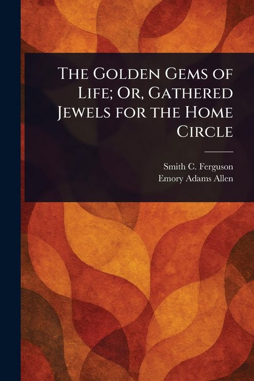 Produktbild: The Golden Gems of Life; Or, Gathered Jewels for the Home Circle
