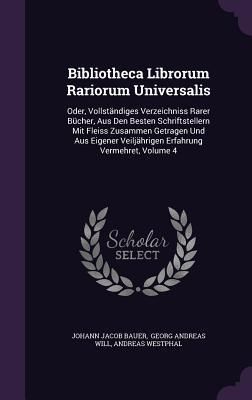 Produktbild: Bibliotheca Librorum Rariorum Universalis: Oder, Vollst&auml;ndiges Verzeichniss Rarer B&uuml;cher, Aus Den Besten Schriftstellern Mit Fleiss Zusammen Getragen