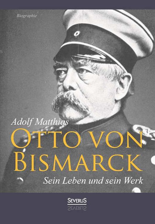 Produktbild: Matthias, A: Otto von Bismarck - Sein Leben und sein Werk. B