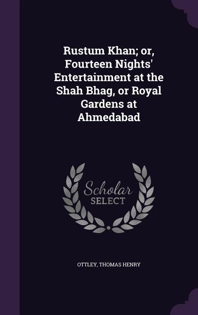 Produktbild: Rustum Khan; or, Fourteen Nights' Entertainment at the Shah Bhag, or Royal Gardens at Ahmedabad