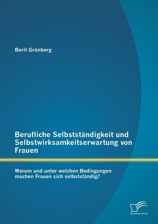 Produktbild: Berufliche Selbstst&auml;ndigkeit und Selbstwirksamkeitserwartung von Frauen: Warum und unter welchen Bedingungen machen Frauen sich selbstst&auml;ndig?