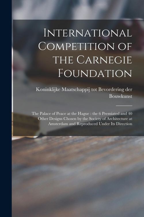 Produktbild: International Competition of the Carnegie Foundation: the Palace of Peace at the Hague: the 6 Premiated and 40 Other Designs Chosen by the Society of