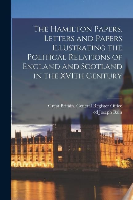 Produktbild: The Hamilton Papers. Letters and Papers Illustrating the Political Relations of England and Scotland in the XVIth Century