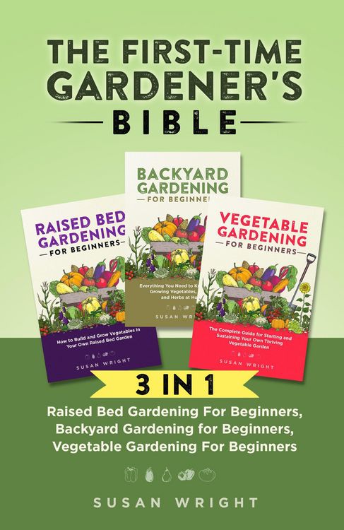 Produktbild: The First-Time Gardener's Bible: 3 In 1 - Raised Bed Gardening For Beginners, Backyard Gardening for Beginners, Vegetable Gardening For Beginners