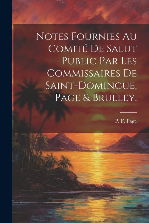Produktbild: Notes fournies au Comit&eacute; de salut public par les commissaires de Saint-Domingue, Page & Brulley.