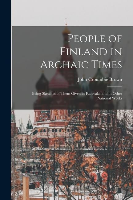 Produktbild: People of Finland in Archaic Times: Being Sketches of Them Given in Kalevala, and in Other National Works