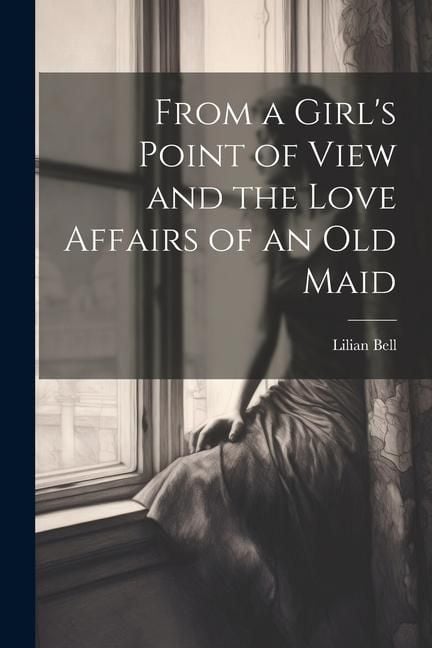 Produktbild: From a Girl's Point of View and the Love Affairs of an Old Maid