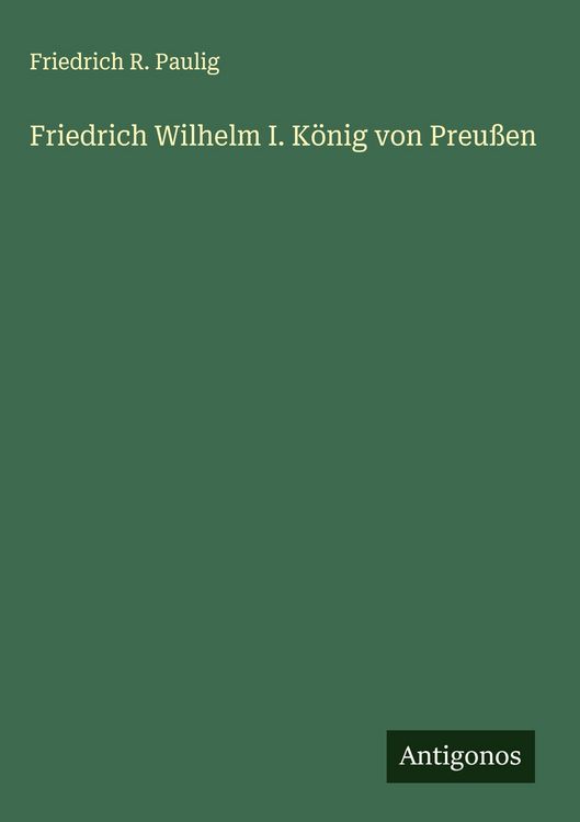 Produktbild: Friedrich Wilhelm I. K&ouml;nig von Preu&szlig;en