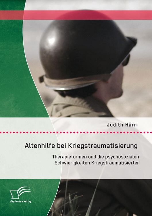 Produktbild: Altenhilfe bei Kriegstraumatisierung: Therapieformen und die psychosozialen Schwierigkeiten Kriegstraumatisierter