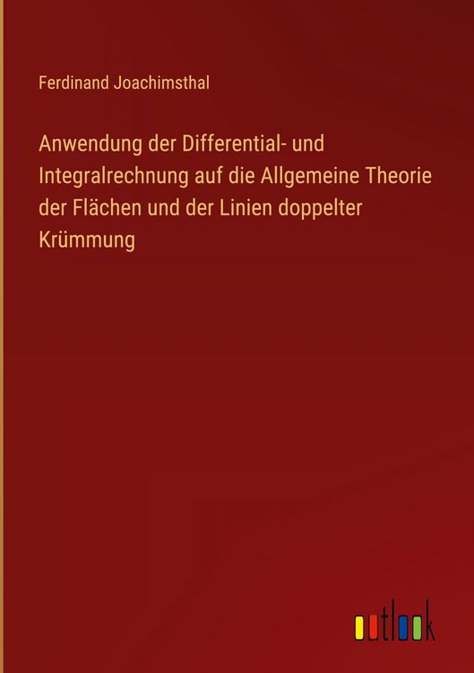 Produktbild: Anwendung der Differential- und Integralrechnung auf die Allgemeine Theorie der Fl&auml;chen und der Linien doppelter Kr&uuml;mmung