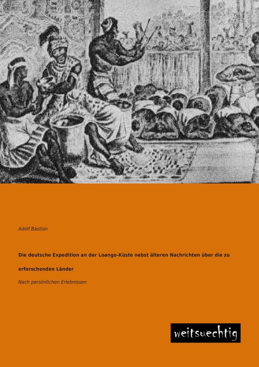 Produktbild: Die deutsche Expedition an der Loango-K&uuml;ste nebst &auml;lteren Nachrichten &uuml;ber die zu erforschenden L&auml;nder
