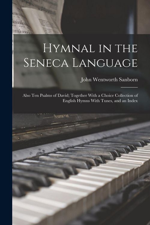 Produktbild: Hymnal in the Seneca Language: Also Ten Psalms of David; Together With a Choice Collection of English Hymns With Tunes, and an Index