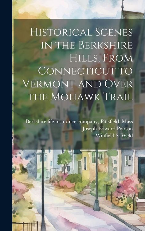 Produktbild: Historical Scenes in the Berkshire Hills, From Connecticut to Vermont and Over the Mohawk Trail