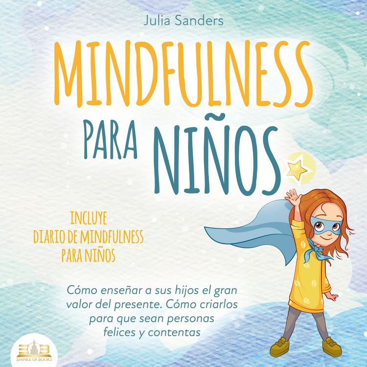 Produktbild: Mindfulness para ni&ntilde;os: C&oacute;mo ense&ntilde;ar a sus hijos el gran valor del presente. C&oacute;mo criarlos para que sean personas felices y contentas - incluye diario de mindfulness para ni&ntilde;os
