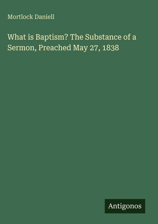Produktbild: What is Baptism? The Substance of a Sermon, Preached May 27, 1838
