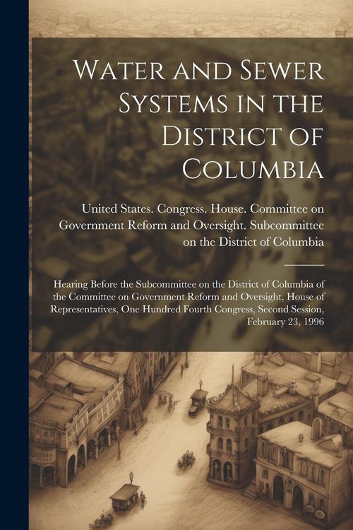 Produktbild: Water and Sewer Systems in the District of Columbia: Hearing Before the Subcommittee on the District of Columbia of the Committee on Government Reform