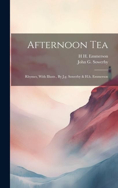 Produktbild: Afternoon Tea: Rhymes, With Illustr., By J.g. Sowerby & H.h. Emmerson