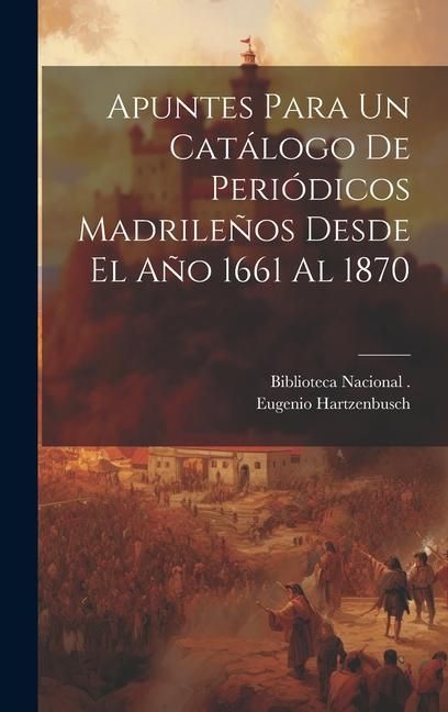Produktbild: Apuntes Para Un Cat&aacute;logo De Peri&oacute;dicos Madrile&ntilde;os Desde El A&ntilde;o 1661 Al 1870