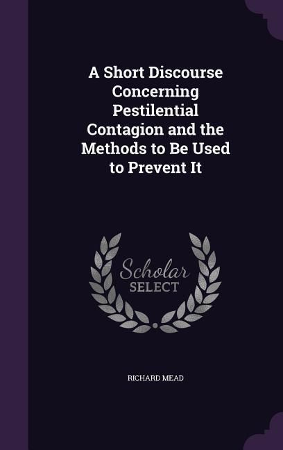 Produktbild: A Short Discourse Concerning Pestilential Contagion and the Methods to Be Used to Prevent It