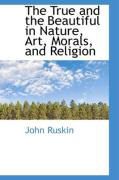 Produktbild: The True and the Beautiful in Nature, Art, Morals, and Religion