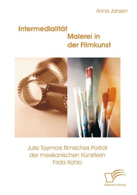 Produktbild: Intermedialit&auml;t - Malerei in der Filmkunst: Julie Taymors filmisches Portr&auml;t der mexikanischen K&uuml;nstlerin Frida Kahlo