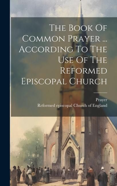Produktbild: The Book Of Common Prayer ... According To The Use Of The Reformed Episcopal Church