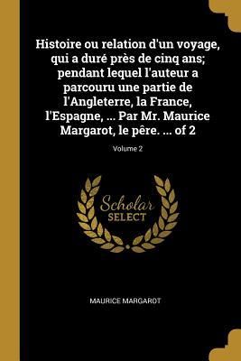 Produktbild: Histoire ou relation d'un voyage, qui a dur&eacute; pr&egrave;s de cinq ans; pendant lequel l'auteur a parcouru une partie de l'Angleterre, la France, l'Espagne, ..