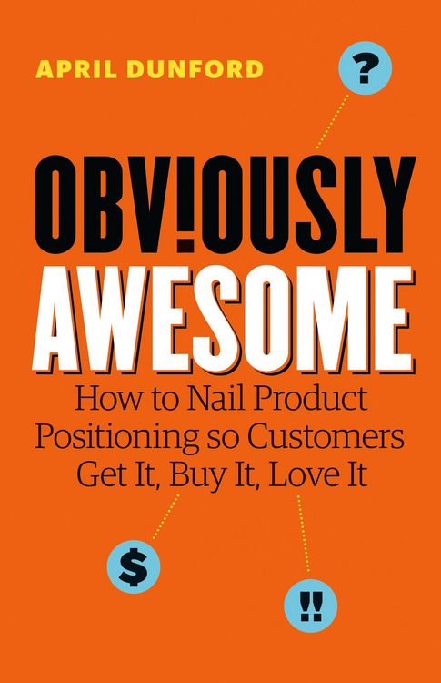 Produktbild: Obviously Awesome: How to Nail Product Positioning so Customers Get It, Buy It, Love It