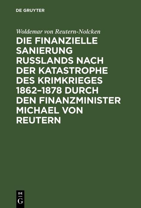 Produktbild: Die finanzielle Sanierung Ru&szlig;lands nach der Katastrophe des Krimkrieges 1862-1878 durch den Finanzminister Michael von Reutern