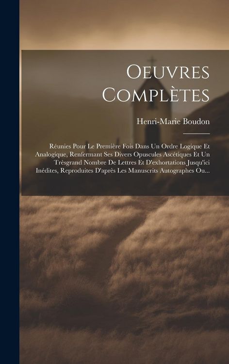 Produktbild: Oeuvres Compl&egrave;tes: R&eacute;unies Pour Le Premi&egrave;re Fois Dans Un Ordre Logique Et Analogique, Renfermant Ses Divers Opuscules Asc&eacute;tiques Et Un Tr