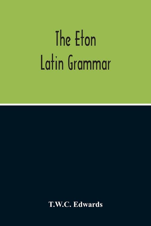 The Eton Latin Grammar; With The Addition Of Many Useful Notes And Observations, And Also Of The Accents And Quantity, Together With An Entirely New V