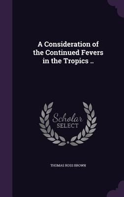 Produktbild: A Consideration of the Continued Fevers in the Tropics ..