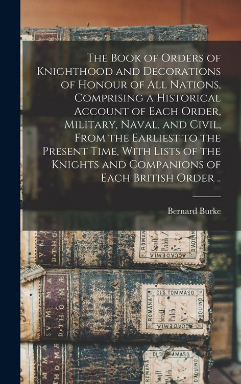 Produktbild: The Book of Orders of Knighthood and Decorations of Honour of all Nations, Comprising a Historical Account of Each Order, Military, Naval, and Civil,