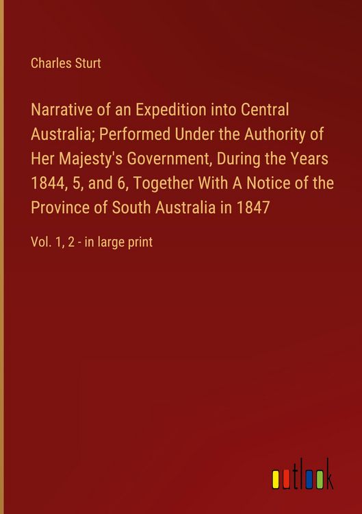 Produktbild: Narrative of an Expedition into Central Australia; Performed Under the Authority of Her Majesty's Government, During the Years 1844, 5, and 6, Together With A Notice of the Province of South Australia in 1847