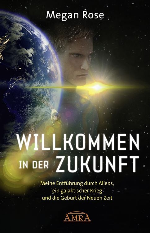 Produktbild: WILLKOMMEN IN DER ZUKUNFT: Entführung durch Aliens, ein galaktischer Krieg und die Geburt der Neuen Zeit