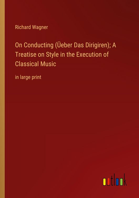 Produktbild: On Conducting (&Uuml;eber Das Dirigiren); A Treatise on Style in the Execution of Classical Music