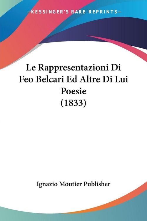 Produktbild: Le Rappresentazioni Di Feo Belcari Ed Altre Di Lui Poesie (1833)