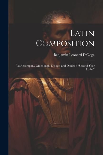 Produktbild: Latin Composition: To Accompany Greenough, D'ooge, and Daniell's "Second Year Latin,"