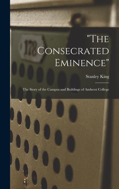 Produktbild: "The Consecrated Eminence"; the Story of the Campus and Buildings of Amherst College