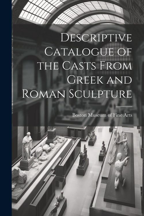 Produktbild: Descriptive Catalogue of the Casts From Greek and Roman Sculpture