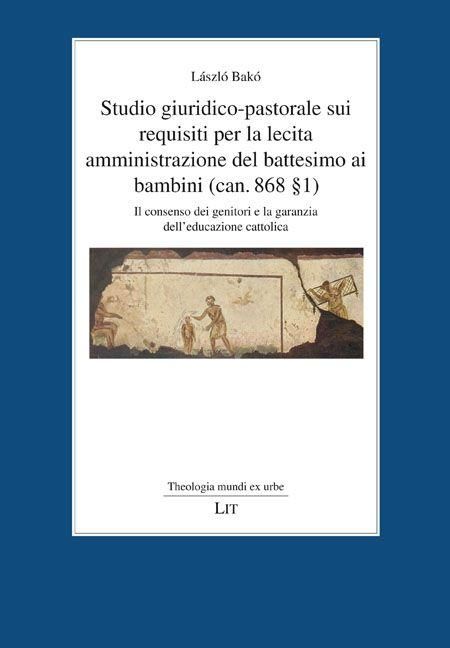 Produktbild: Studio giuridico-pastorale sui requisiti per la lecita amministrazione del battesimo ai bambini (can. 868 &sect; 1)
