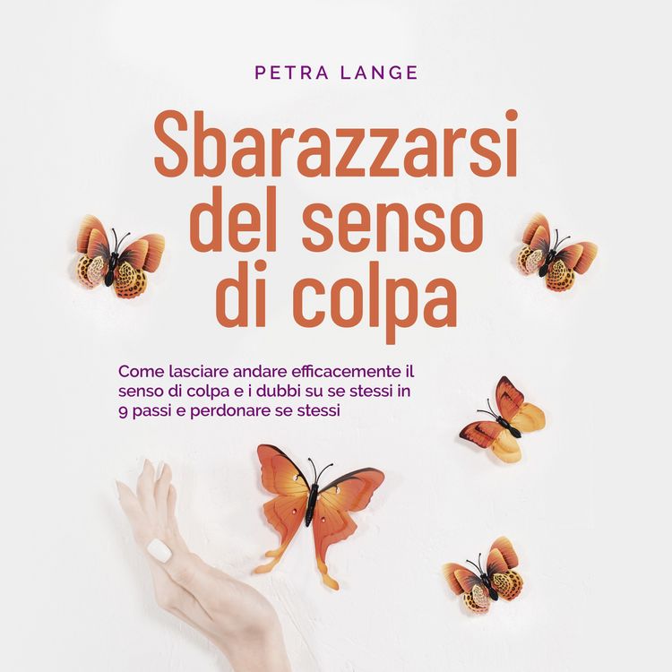 Produktbild: Sbarazzarsi del senso di colpa Come lasciare andare efficacemente il senso di colpa e i dubbi su se stessi in 9 passi e perdonare se stessi