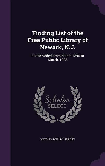 Produktbild: Finding List of the Free Public Library of Newark, N.J.: Books Added From March 1890 to March, 1893