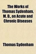 Produktbild: The Works of Thomas Sydenham, M. D., on Acute and Chronic Diseases